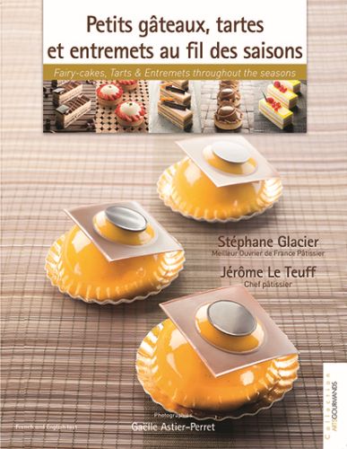 PETITS GATEAUX, TARTES ET ENTREMETS AU FIL DES SAIDES SAISONS" VAN STEPHANE GLACIER & JEROME LE TEUFF